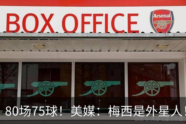 80场75球！美媒：梅西是外星人！还差64球，创“美职联”多项第1
